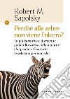 Perché alle zebre non viene l'ulcera?: La più istruttiva e divertente guida allo stress e alle malattie che produce. Con tutte le soluzioni per vincerlo. E-book. Formato EPUB ebook
