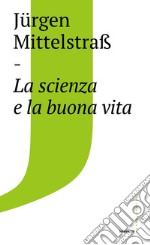 Scienza e la buona vita. E-book. Formato EPUB ebook