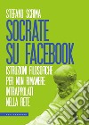 Socrate su Facebook: Istruzioni filosofiche per non rimanere intrappolati nella rete. E-book. Formato EPUB ebook