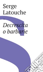 Decrescita o barbarie. E-book. Formato EPUB ebook