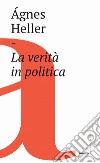 La verità in politica. E-book. Formato EPUB ebook di Ágnes Heller
