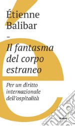 Il fantasma del corpo estraneo: Per un diritto internazionale dell’ospitalità. E-book. Formato EPUB ebook