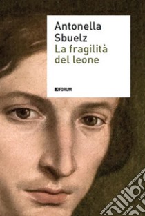 La fragilità del leone. E-book. Formato EPUB ebook di Antonella Sbuelz