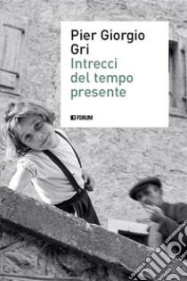 Intrecci del tempo presente. E-book. Formato EPUB ebook di Pier Giorgio Gri