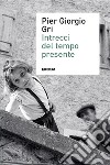 Intrecci del tempo presente. E-book. Formato EPUB ebook di Pier Giorgio Gri