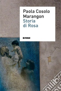 Storia di RosaPostfazione di Anna Oliverio Ferraris. E-book. Formato EPUB ebook di Paola Cosolo Marangon