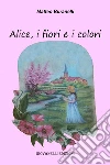 Alice, i fiori e i colori. E-book. Formato EPUB ebook di Matteo Buranelli