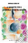 Il ragnetto Tito e la farfalla dalle ali azzurre. E-book. Formato EPUB ebook di Emanuela Serafini