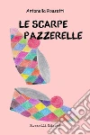 Le scarpe pazzerelle. E-book. Formato EPUB ebook di Antonella Rossetti