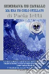 Sembrava un cavallo ma era un cielo stellato. E-book. Formato EPUB ebook di Paola Iotti