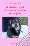 Il destino quel giorno volle farmi un regalo. E-book. Formato EPUB ebook di Rosanna Dominici