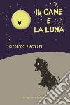 Il cane e la luna. E-book. Formato EPUB ebook di Riccardo Vischioni