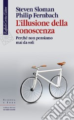 L'illusione della conoscenza: Perché non pensiamo mai da soli. E-book. Formato EPUB ebook