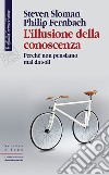 L'illusione della conoscenza: Perché non pensiamo mai da soli. E-book. Formato EPUB ebook