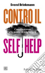 Contro il self help: Come resistere alla mania di migliorarsi. E-book. Formato EPUB ebook