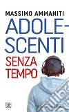 Adolescenti senza tempo. E-book. Formato EPUB ebook di Massimo Ammaniti