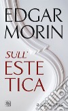 Sull'estetica. E-book. Formato EPUB ebook di Edgar Morin