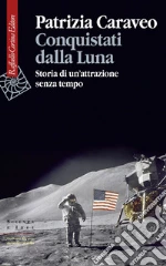Conquistati dalla Luna: Storia di un'attrazione senza tempo. E-book. Formato PDF