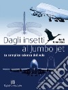 Dagli insetti al Jumbo jet: La semplice scienza del volo. E-book. Formato EPUB ebook