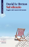 Sul silenzio: Fuggire dal rumore del mondo. E-book. Formato EPUB ebook