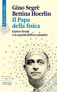 Il Papa della fisica: Enrico Fermi e la nascita dell’era atomica. E-book. Formato EPUB ebook