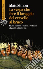 La vespa che fece il lavaggio del cervello al bruco: Le più bizzarre soluzioni evolutive ai problemi della vita. E-book. Formato EPUB ebook