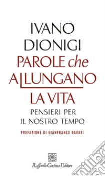 Parole che allungano la vita: Pensieri per il nostro tempo. E-book. Formato EPUB ebook di Ivano Dionigi