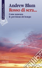 Rosso di sera...: Come nascono le previsioni del tempo. E-book. Formato EPUB ebook