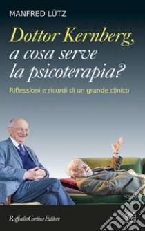 Dottor Kernberg, a cosa serve la psicoterapia?: Riflessioni e ricordi di un grande clinico. E-book. Formato EPUB ebook di Otto F. Kernberg