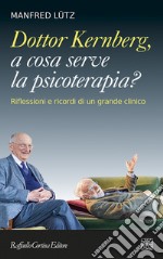 Dottor Kernberg, a cosa serve la psicoterapia?: Riflessioni e ricordi di un grande clinico. E-book. Formato EPUB ebook