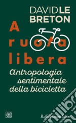 A ruota libera: Antropologia sentimentale della bicicletta. E-book. Formato EPUB ebook