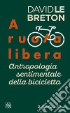 A ruota libera: Antropologia sentimentale della bicicletta. E-book. Formato EPUB ebook