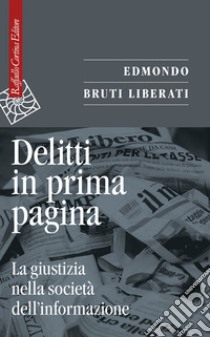 Delitti in prima pagina: La giustizia nella società dell’informazione. E-book. Formato EPUB ebook di Edmondo Bruti Liberati