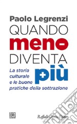 Quando meno diventa più: La storia culturale e le buone pratiche della sottrazione. E-book. Formato EPUB