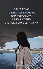 L’eredità emotiva: Una terapeuta, i suoi pazienti e il retaggio del trauma. E-book. Formato EPUB ebook