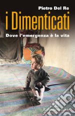 I dimenticati: Dove l’emergenza è la vita. E-book. Formato EPUB ebook