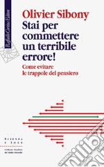 Stai per commettere un terribile errore!: Come evitare le trappole del pensiero. E-book. Formato EPUB ebook