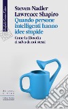 Quando persone intelligenti hanno idee stupide: Come la filosofia ci salva da noi stessi. E-book. Formato EPUB ebook