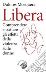 Libera: Comprendere e trattare gli effetti della violenza sulle donne. E-book. Formato EPUB ebook