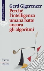 Perché l'intelligenza umana batte ancora gli algoritmi. E-book. Formato EPUB ebook