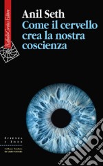 Come il cervello crea la nostra coscienza. E-book. Formato EPUB ebook