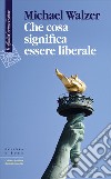 Che cosa significa essere liberale. E-book. Formato EPUB ebook