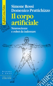 Il corpo artificiale: Neuroscienze e robot da indossare. E-book. Formato EPUB ebook di Domenico Prattichizzo