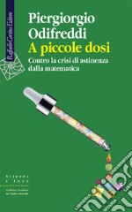 A piccole dosi: Contro la crisi di astinenza dalla matematica. E-book. Formato EPUB ebook