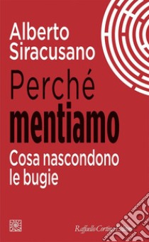 Perché mentiamo: Cosa nascondono le bugie. E-book. Formato EPUB ebook di Alberto Siracusano