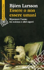 Essere o non essere umani: Ripensare l'uomo tra scienza e altri saperi. E-book. Formato EPUB ebook