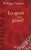 Lo sport è un gioco?. E-book. Formato EPUB ebook di Philippe Descola