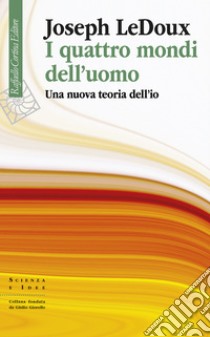 I quattro mondi dell’uomo: Una nuova teoria dell’io. E-book. Formato EPUB ebook di Joseph LeDoux