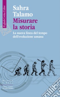 Misurare la storia: La nuova linea del tempo dell’evoluzione umana. E-book. Formato EPUB ebook di Sahra Talamo