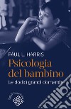 Psicologia del bambino: Le dodici grandi domande. E-book. Formato EPUB ebook